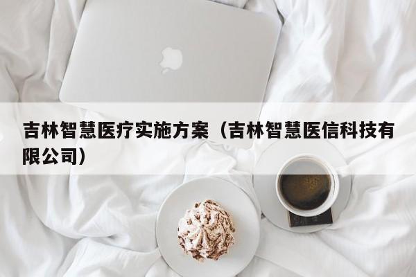 吉林智慧医疗实施方案（吉林智慧医信科技有限公司）